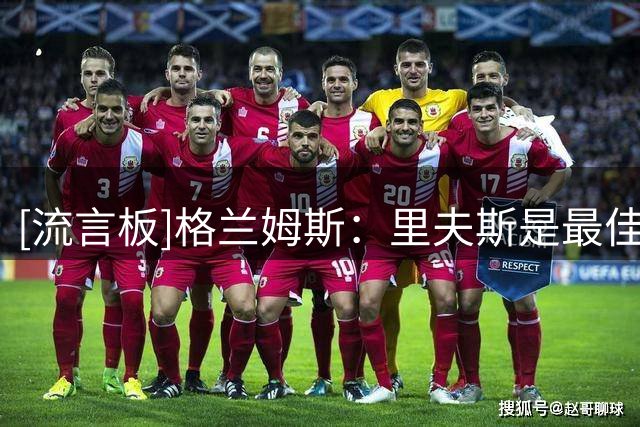 [流言板]格兰姆斯：里夫斯是最佳得分手之一&凯斯勒守护内线令人放心